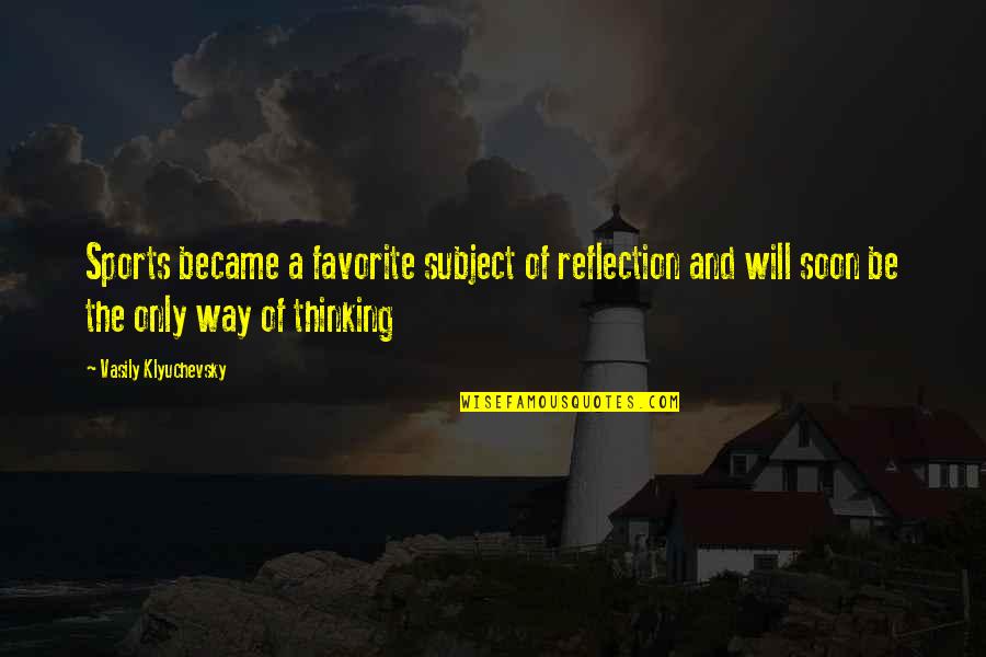 Thinking And Reflection Quotes By Vasily Klyuchevsky: Sports became a favorite subject of reflection and