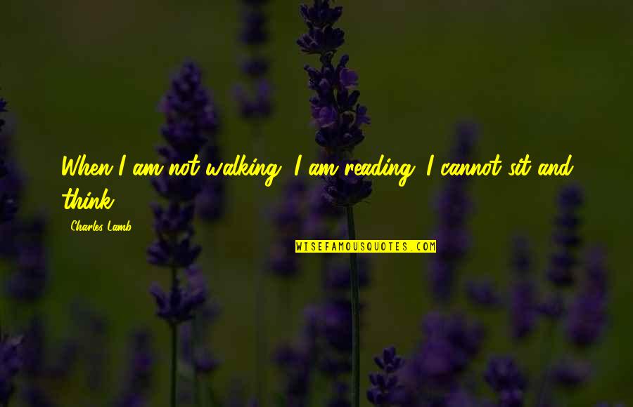 Thinking And Walking Quotes By Charles Lamb: When I am not walking, I am reading.