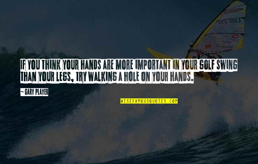 Thinking And Walking Quotes By Gary Player: If you think your hands are more important