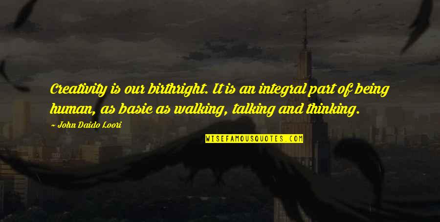 Thinking And Walking Quotes By John Daido Loori: Creativity is our birthright. It is an integral