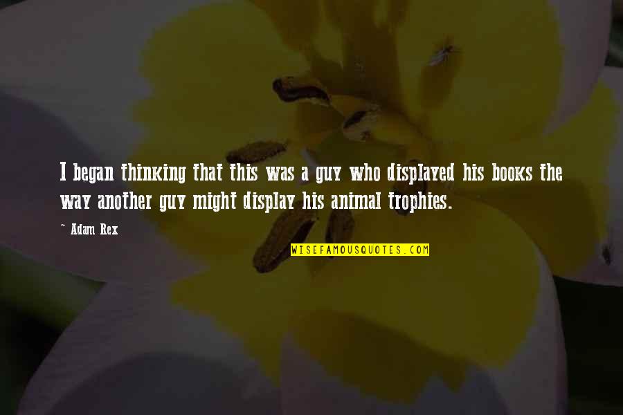 Thinking Animal Quotes By Adam Rex: I began thinking that this was a guy