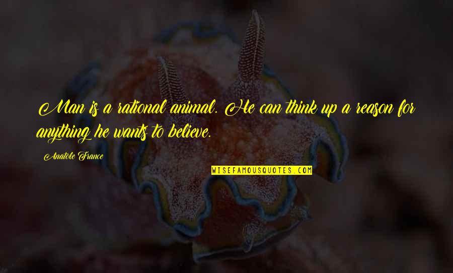 Thinking Animal Quotes By Anatole France: Man is a rational animal. He can think