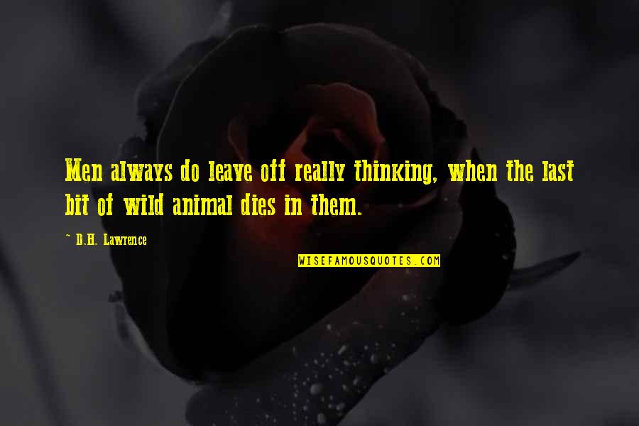 Thinking Animal Quotes By D.H. Lawrence: Men always do leave off really thinking, when