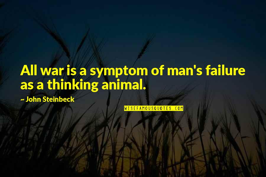 Thinking Animal Quotes By John Steinbeck: All war is a symptom of man's failure