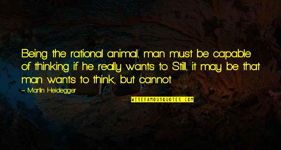 Thinking Animal Quotes By Martin Heidegger: Being the rational animal, man must be capable