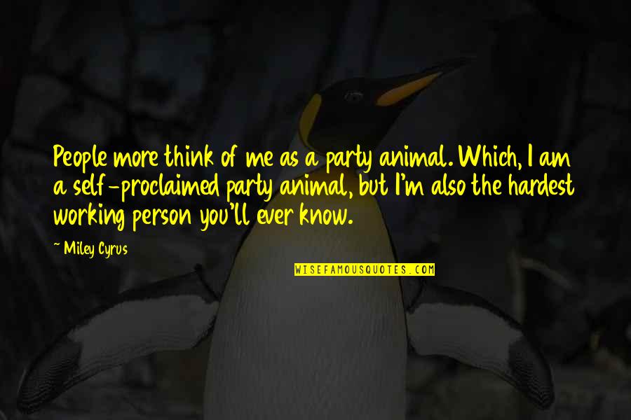 Thinking Animal Quotes By Miley Cyrus: People more think of me as a party