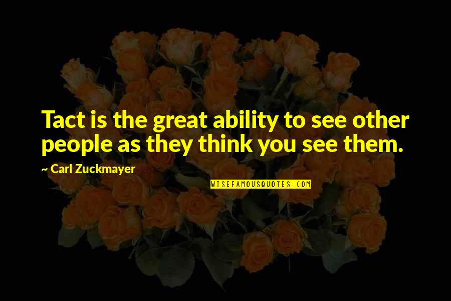 Thinking As Other People Quotes By Carl Zuckmayer: Tact is the great ability to see other
