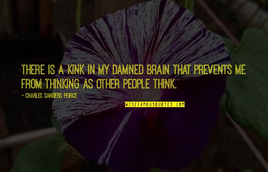 Thinking As Other People Quotes By Charles Sanders Peirce: There is a kink in my damned brain