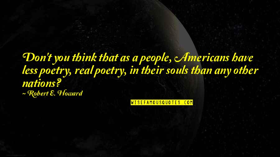 Thinking As Other People Quotes By Robert E. Howard: Don't you think that as a people, Americans