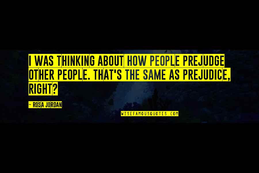 Thinking As Other People Quotes By Rosa Jordan: I was thinking about how people prejudge other