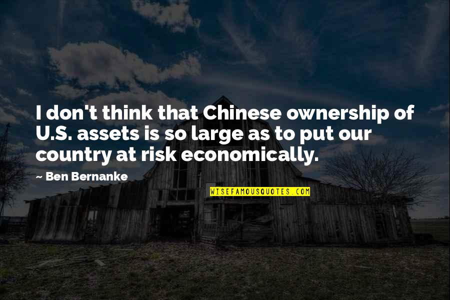 Thinking Assets Quotes By Ben Bernanke: I don't think that Chinese ownership of U.S.