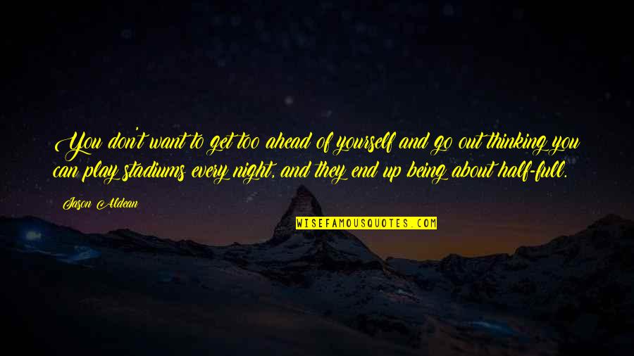 Thinking At Night Quotes By Jason Aldean: You don't want to get too ahead of