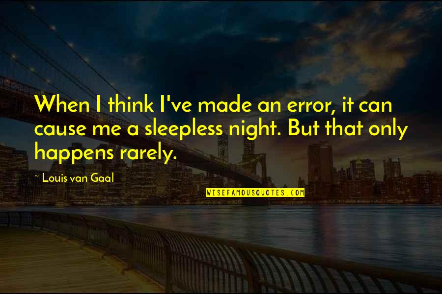 Thinking At Night Quotes By Louis Van Gaal: When I think I've made an error, it