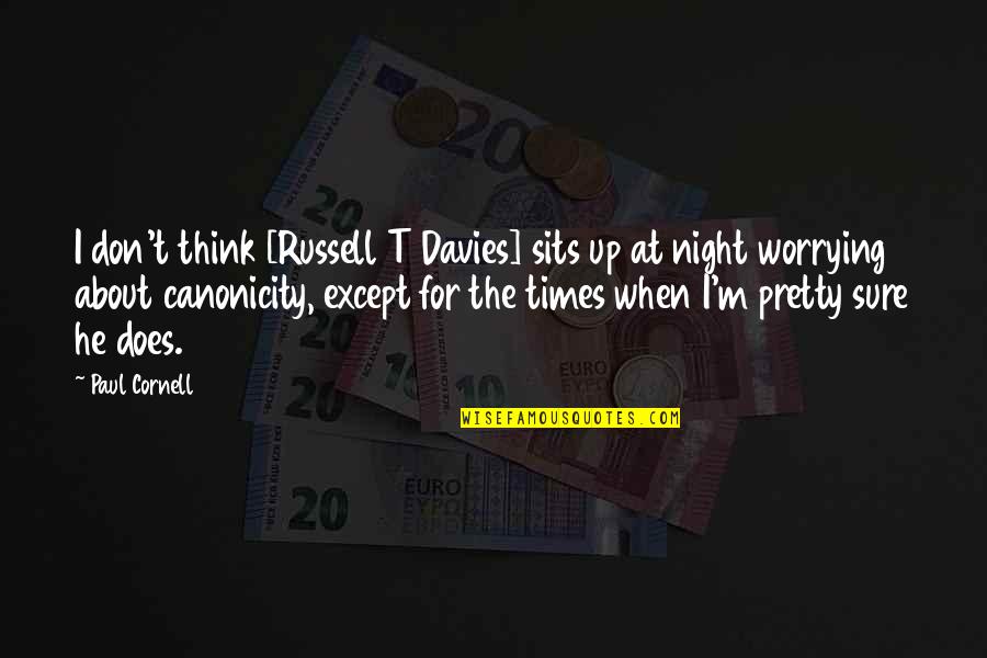 Thinking At Night Quotes By Paul Cornell: I don't think [Russell T Davies] sits up