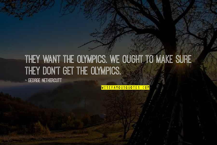 Thinking Bad To Others Quotes By George Nethercutt: They want the Olympics. We ought to make