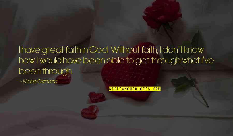 Thinking Bad To Others Quotes By Marie Osmond: I have great faith in God. Without faith, Thinking Bad To Others Quotes By Marie Osmond: I have great faith in God. Without faith,