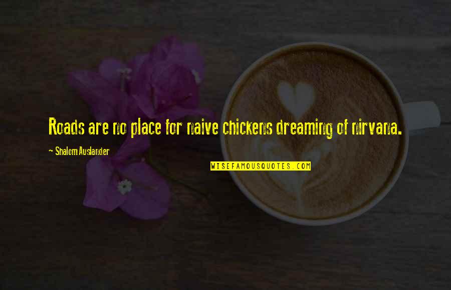 Thinking Bad To Others Quotes By Shalom Auslander: Roads are no place for naive chickens dreaming