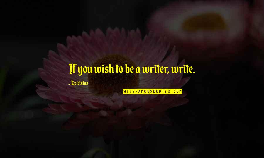 Thinking Before Sleeping Quotes By Epictetus: If you wish to be a writer, write.