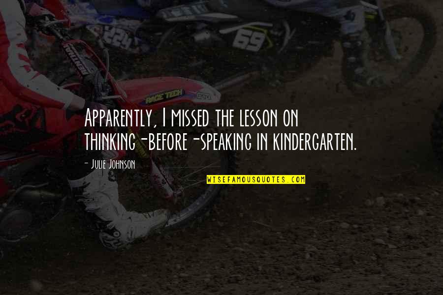 Thinking Before Speaking Quotes By Julie Johnson: Apparently, I missed the lesson on thinking-before-speaking in