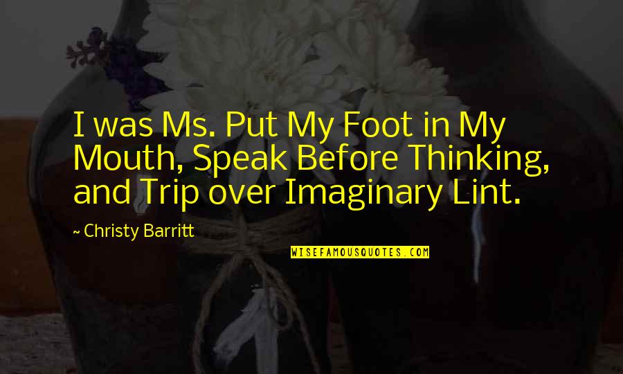 Thinking Before We Speak Quotes By Christy Barritt: I was Ms. Put My Foot in My