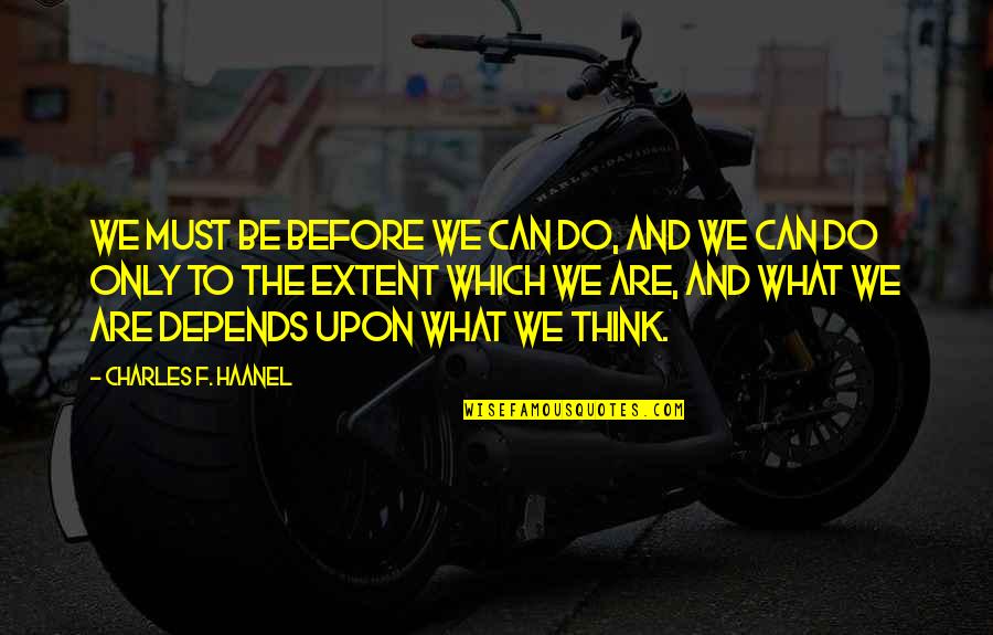 Thinking Before You Do Quotes By Charles F. Haanel: We must be before we can do, and