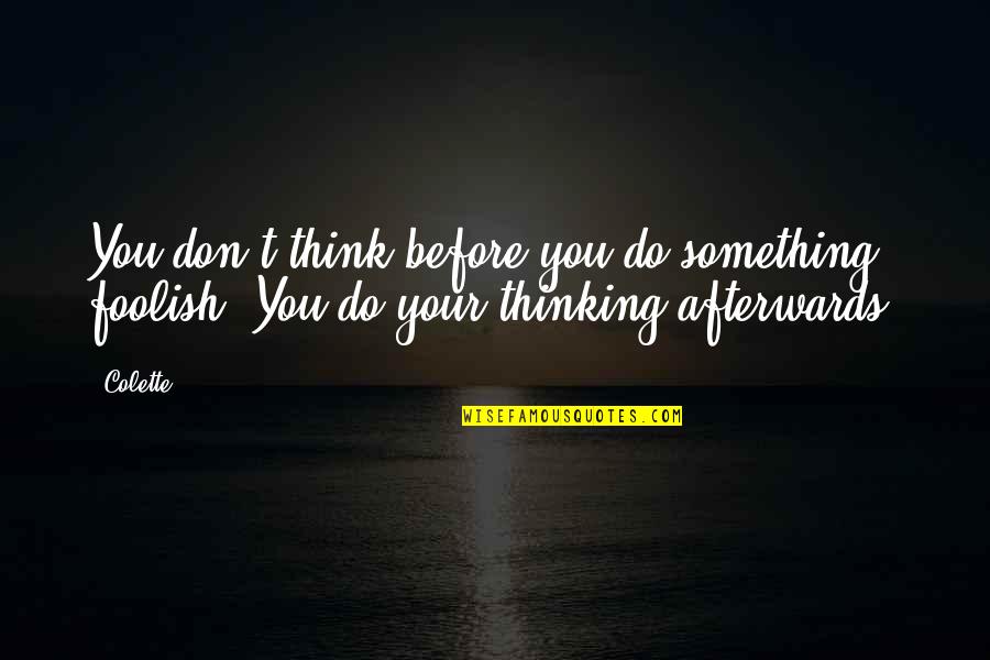 Thinking Before You Do Quotes By Colette: You don't think before you do something foolish.