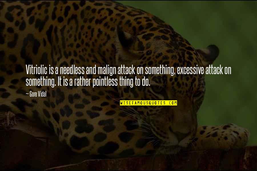 Thinking Before You Do Something Quotes By Gore Vidal: Vitriolic is a needless and malign attack on