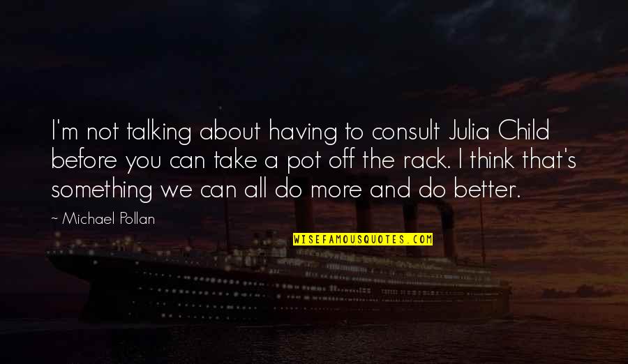 Thinking Before You Do Something Quotes By Michael Pollan: I'm not talking about having to consult Julia