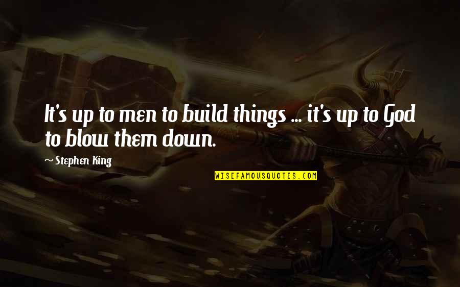 Thinking Before You React Quotes By Stephen King: It's up to men to build things ...