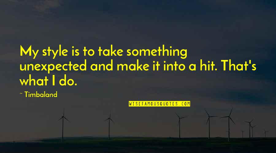 Thinking Big Quote Quotes By Timbaland: My style is to take something unexpected and