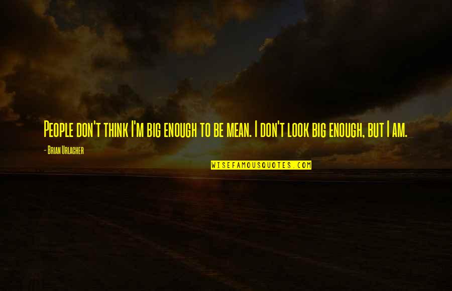 Thinking Big Quotes By Brian Urlacher: People don't think I'm big enough to be