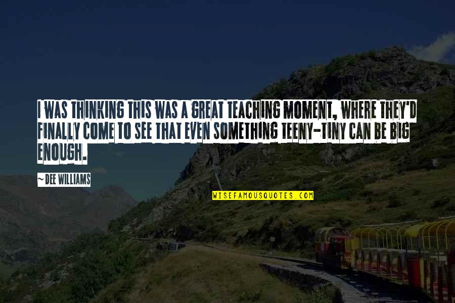 Thinking Big Quotes By Dee Williams: I was thinking this was a great teaching Thinking Big Quotes By Dee Williams: I was thinking this was a great teaching