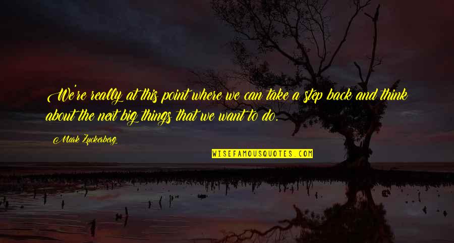 Thinking Big Quotes By Mark Zuckerberg: We're really at this point where we can Thinking Big Quotes By Mark Zuckerberg: We're really at this point where we can