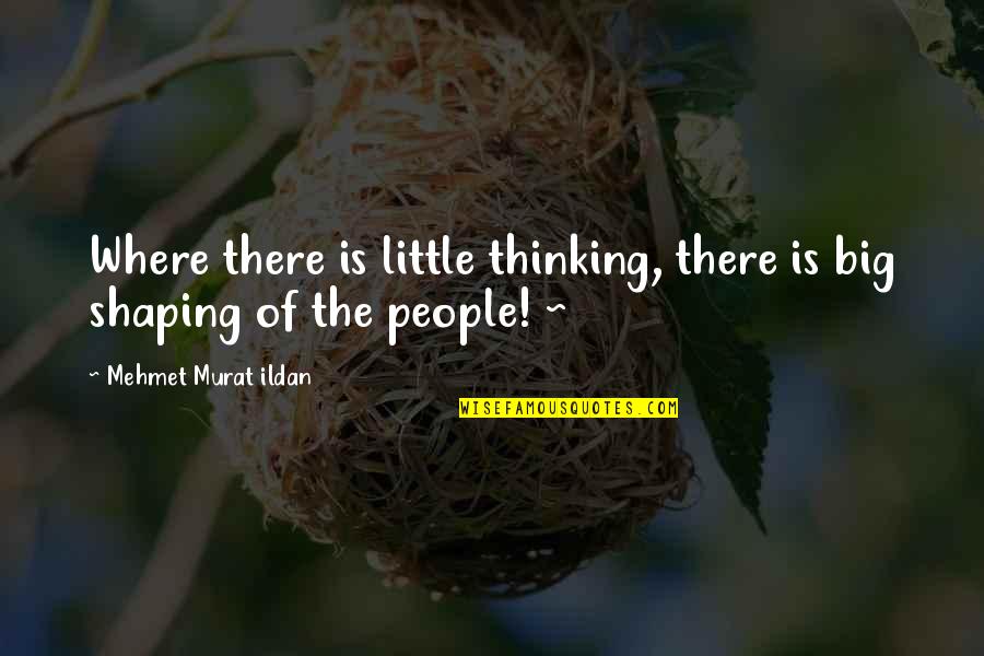 Thinking Big Quotes By Mehmet Murat Ildan: Where there is little thinking, there is big Thinking Big Quotes By Mehmet Murat Ildan: Where there is little thinking, there is big