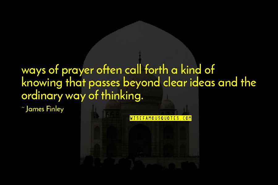 Thinking Clear Quotes By James Finley: ways of prayer often call forth a kind