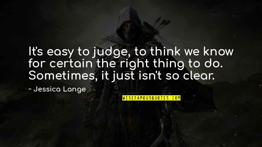 Thinking Clear Quotes By Jessica Lange: It's easy to judge, to think we know