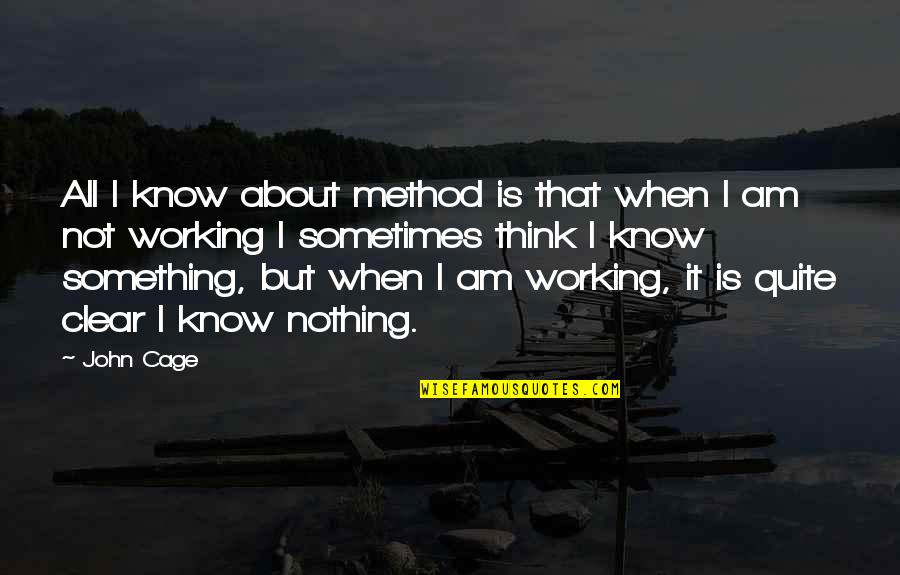 Thinking Clear Quotes By John Cage: All I know about method is that when