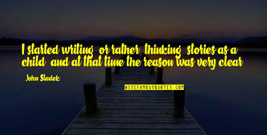Thinking Clear Quotes By John Sladek: I started writing, or rather, thinking, stories as