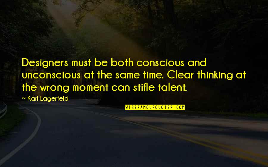 Thinking Clear Quotes By Karl Lagerfeld: Designers must be both conscious and unconscious at