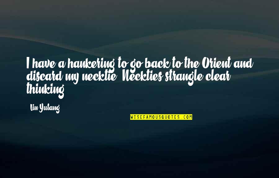 Thinking Clear Quotes By Lin Yutang: I have a hankering to go back to