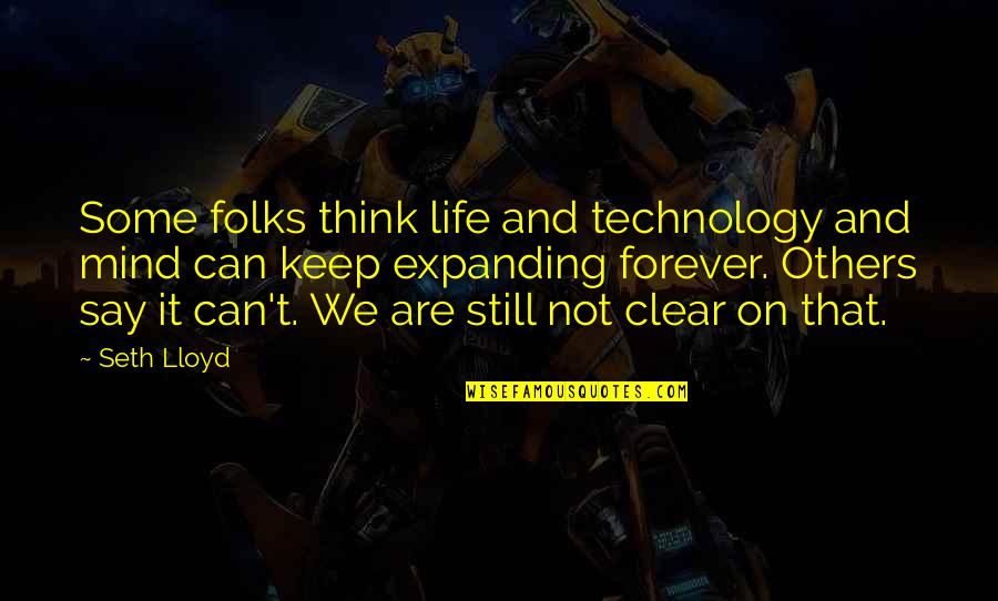 Thinking Clear Quotes By Seth Lloyd: Some folks think life and technology and mind