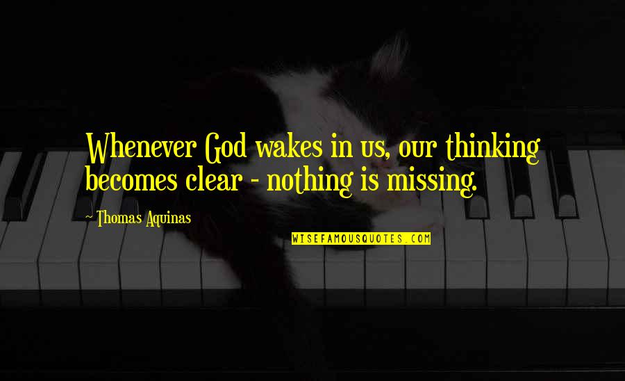 Thinking Clear Quotes By Thomas Aquinas: Whenever God wakes in us, our thinking becomes