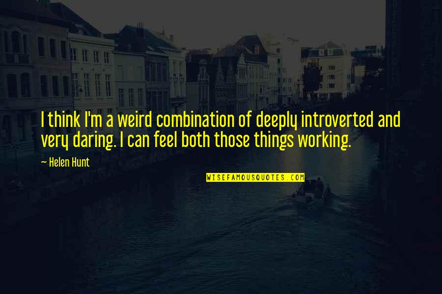 Thinking Deeply Quotes By Helen Hunt: I think I'm a weird combination of deeply
