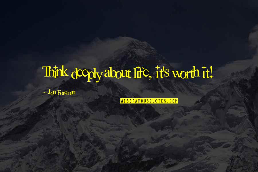 Thinking Deeply Quotes By Jon Foreman: Think deeply about life, it's worth it!