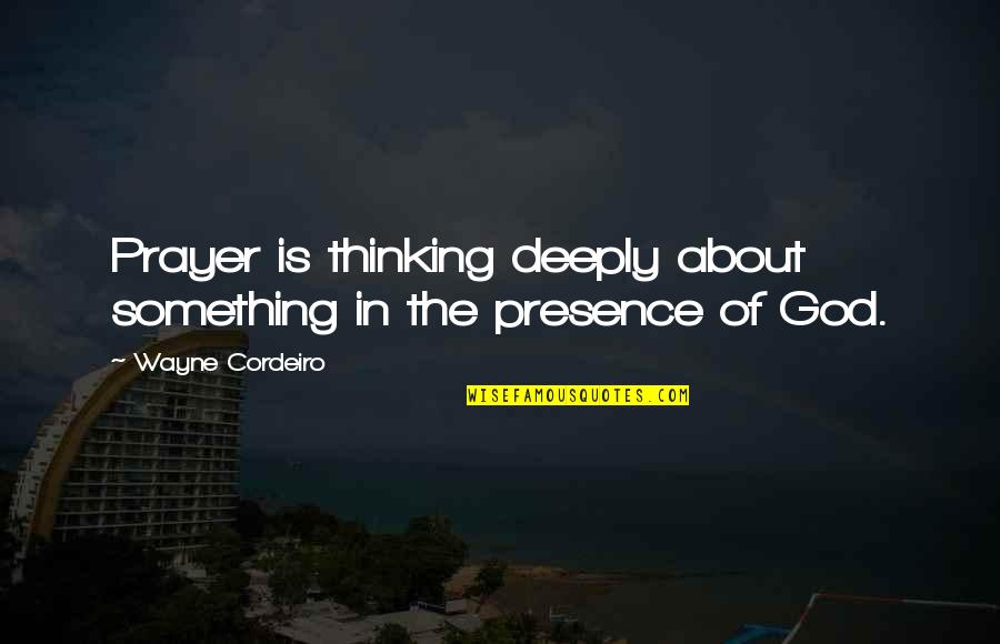 Thinking Deeply Quotes By Wayne Cordeiro: Prayer is thinking deeply about something in the