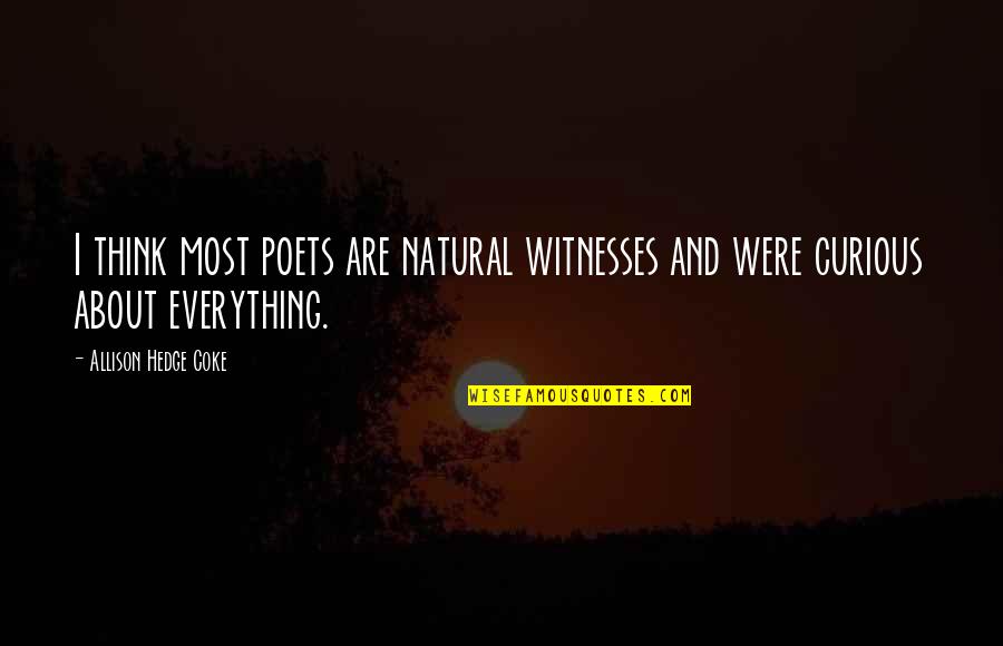 Thinking Everything Is About You Quotes By Allison Hedge Coke: I think most poets are natural witnesses and