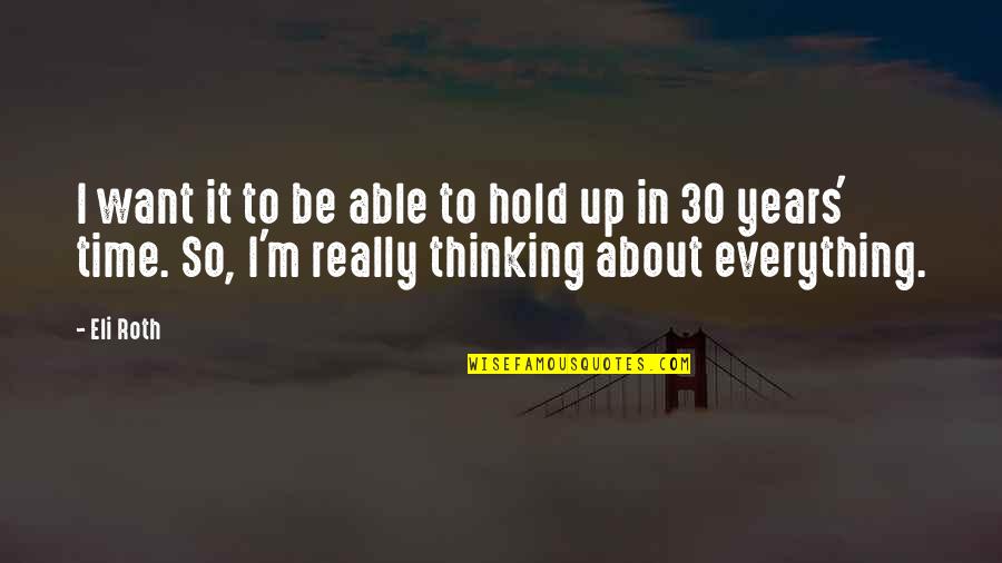 Thinking Everything Is About You Quotes By Eli Roth: I want it to be able to hold