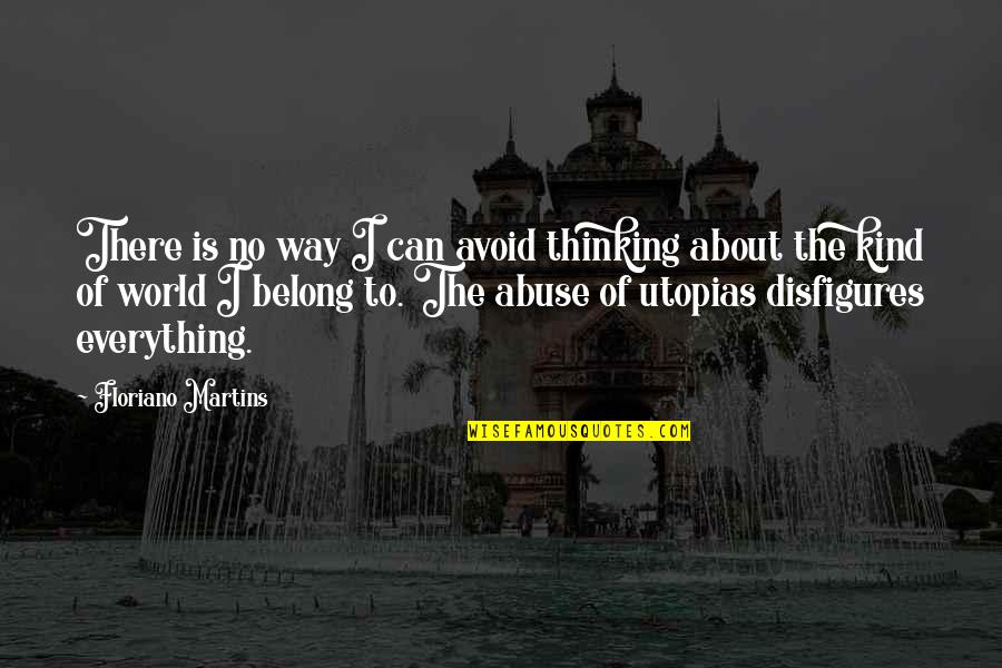 Thinking Everything Is About You Quotes By Floriano Martins: There is no way I can avoid thinking