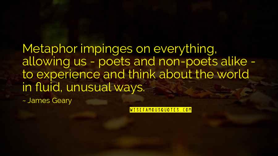 Thinking Everything Is About You Quotes By James Geary: Metaphor impinges on everything, allowing us - poets