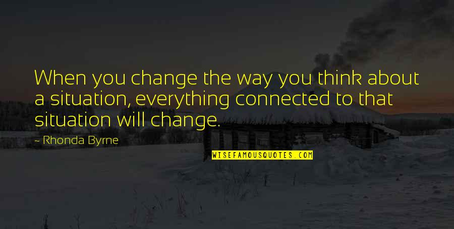 Thinking Everything Is About You Quotes By Rhonda Byrne: When you change the way you think about